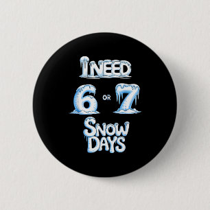 I Need 6 7 Snow Days Funny 67 Teacher Winter Schoo 6 Cm Round Badge