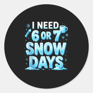 I Need 6 7 Snow Days Funny 67 Teacher Winter Schoo Classic Round Sticker
