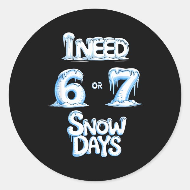 I Need 6 7 Snow Days Funny 67 Teacher Winter Schoo Classic Round Sticker (Front)