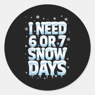 I Need 6 7 Snow Days Funny 67 Teacher Winter Schoo Classic Round Sticker