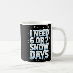 I Need 6 7 Snow Days Funny 67 Teacher Winter Schoo Coffee Mug