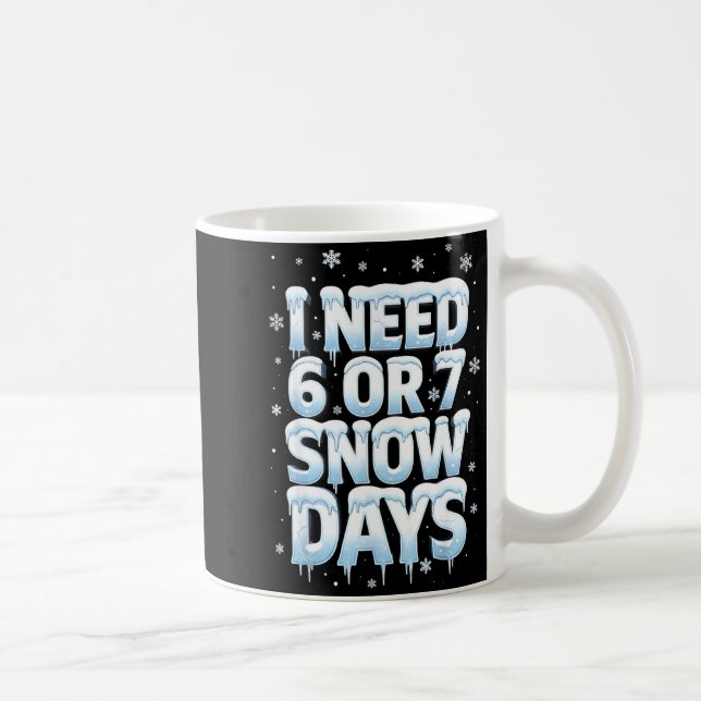 I Need 6 7 Snow Days Funny 67 Teacher Winter Schoo Coffee Mug (Right)
