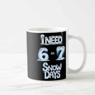I Need 6 7 Snow Days Funny 67 Teacher Winter Schoo Coffee Mug
