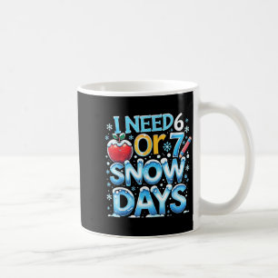 I Need 6 7 Snow Days Funny 67 Teacher Winter Schoo Coffee Mug
