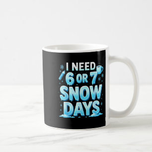 I Need 6 7 Snow Days Funny 67 Teacher Winter Schoo Coffee Mug