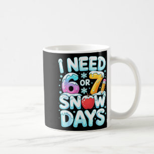 I Need 6 7 Snow Days Funny 67 Teacher Winter Schoo Coffee Mug