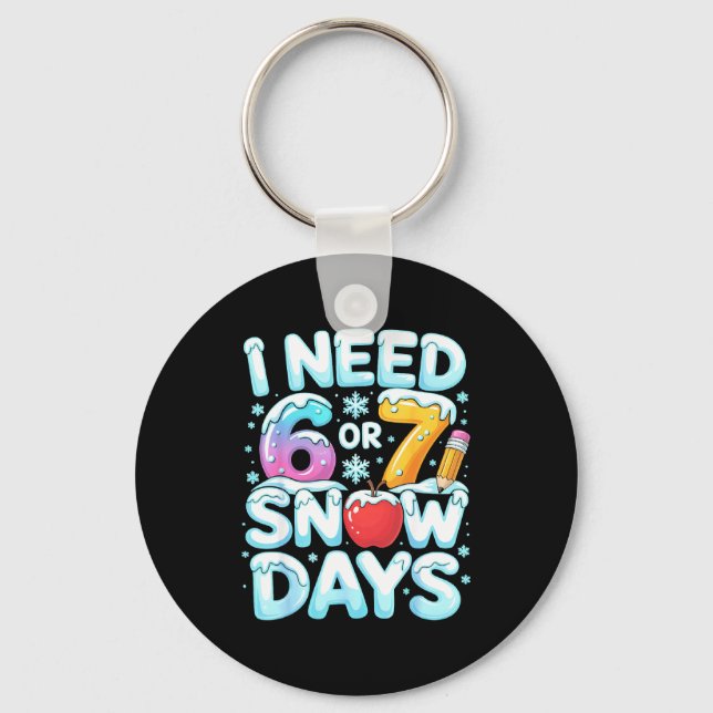 I Need 6 7 Snow Days Funny 67 Teacher Winter Schoo Key Ring (Front)