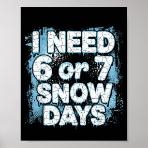 I Need 6 7 Snow Days Funny 67 Teacher Winter Schoo Poster
