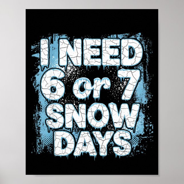 I Need 6 7 Snow Days Funny 67 Teacher Winter Schoo Poster (Front)