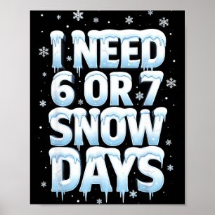 I Need 6 7 Snow Days Funny 67 Teacher Winter Schoo Poster