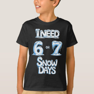 I Need 6 7 Snow Days Funny 67 Teacher Winter Schoo T-Shirt