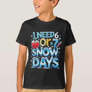 I Need 6 7 Snow Days Funny 67 Teacher Winter Schoo T-Shirt