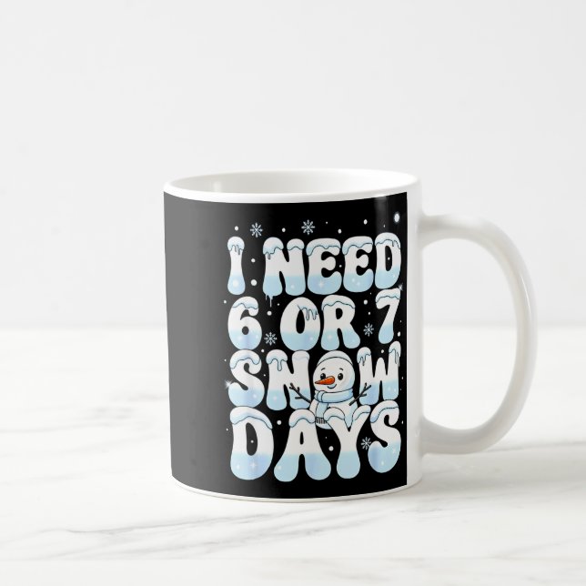 I Need 6 7 Snow Days Funny Snowman 67 Teacher Wint Coffee Mug (Right)