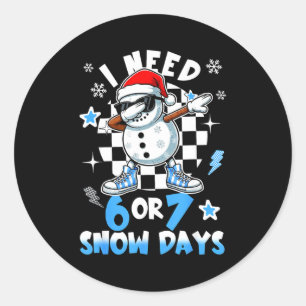 I Need 6 7 Snow Days Funny Snowman Dabbing Snowy D Classic Round Sticker