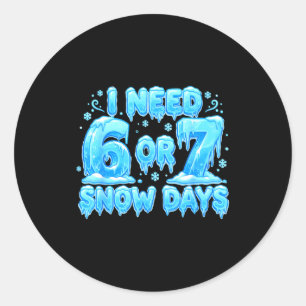 I Need 6 7 Snow Days Funny Snowy Day 67 Meme  Classic Round Sticker