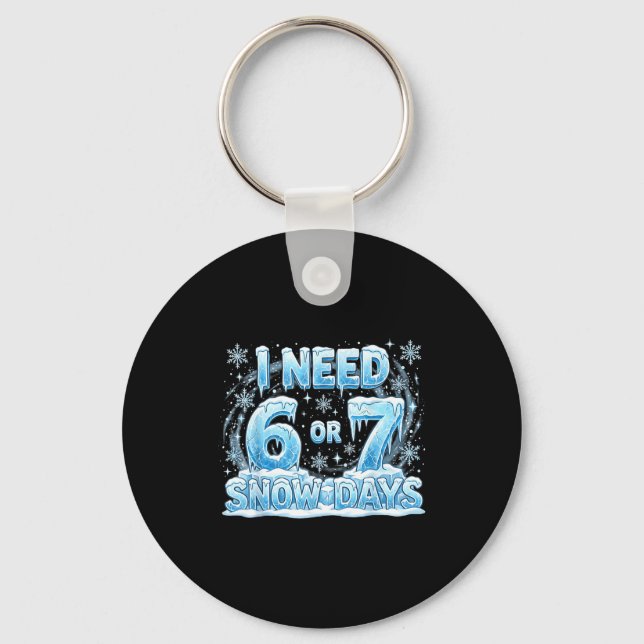 I Need 6 7 Snow Days Funny Snowy Day 67 Teacher St Key Ring (Front)