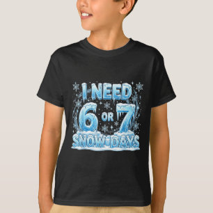 I Need 6 7 Snow Days Funny Snowy Day 67 Teacher St T-Shirt