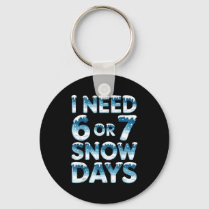 I Need 6 7 Snow Days Funny Snowy Day Saying Teache Key Ring