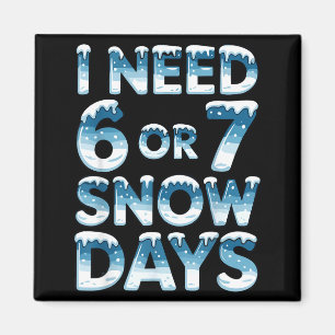I Need 6 7 Snow Days Funny Snowy Day Saying Teache Magnet