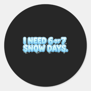 I Need 6 7 Snow Days Funny Snowy Day School Teache Classic Round Sticker