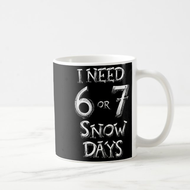 I Need 6 7 Snow Days Funny Snowy Day School Teache Coffee Mug (Right)