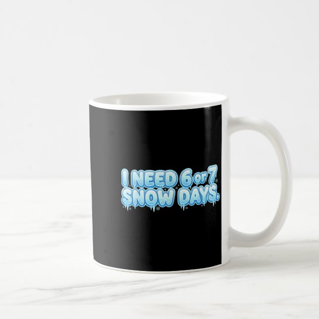 I Need 6 7 Snow Days Funny Snowy Day School Teache Coffee Mug (Right)
