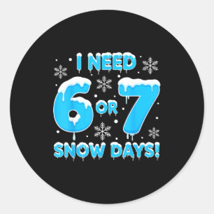 I Need 6 7 Snow Days Funny Snowy Day Teacher And S Classic Round Sticker