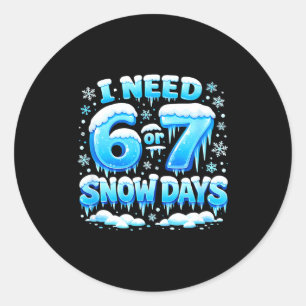 I Need 6 7 Snow Days Funny Snowy Day Teacher And S Classic Round Sticker