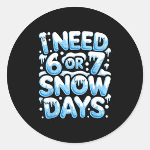 I Need 6 7 Snow Days Funny Snowy Day Teacher And S Classic Round Sticker