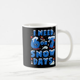 I Need 6 7 Snow Days Funny Snowy Day Teacher And S Coffee Mug