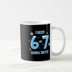 I Need 6 7 Snow Days Funny Snowy Day Teacher And S Coffee Mug
