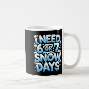I Need 6 7 Snow Days Funny Snowy Day Teacher And S Coffee Mug