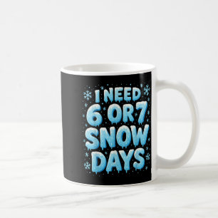I Need 6 7 Snow Days Funny Snowy Day Teacher And S Coffee Mug