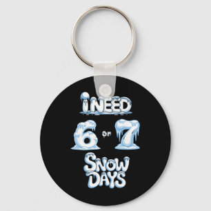 I Need 6 7 Snow Days Funny Snowy Day Teacher And S Key Ring