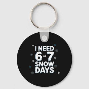 I Need 6 7 Snow Days Funny Snowy Day Teacher And S Key Ring