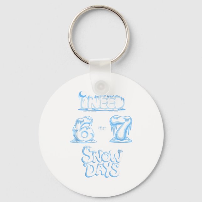 I Need 6 7 Snow Days Funny Snowy Day Teacher And S Key Ring (Front)