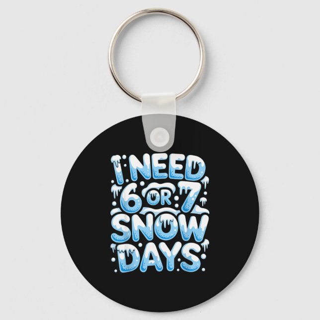 I Need 6 7 Snow Days Funny Snowy Day Teacher And S Key Ring (Front)