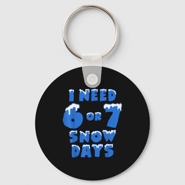 I Need 6 7 Snow Days Funny Snowy Day Teacher And S Key Ring (Front)