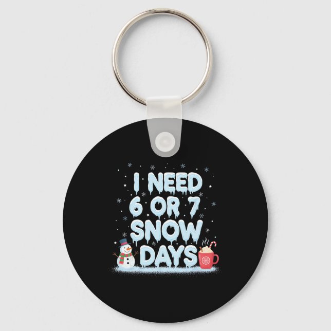 I Need 6 7 Snow Days Funny Snowy Day Teacher And S Key Ring (Front)