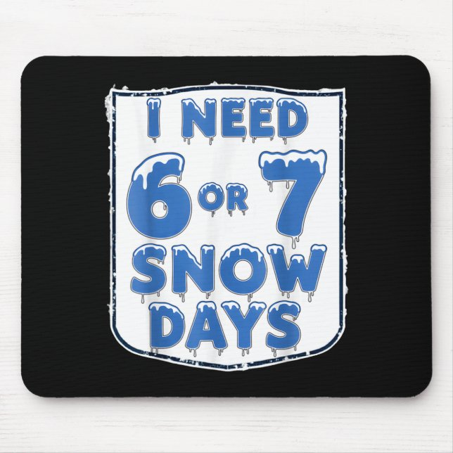 I Need 6 7 Snow Days Funny Snowy Day Teacher And S Mouse Mat (Front)