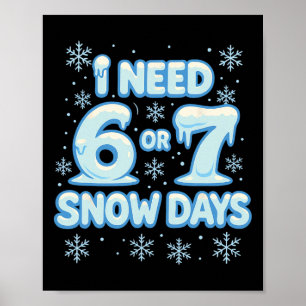 I Need 6 7 Snow Days Funny Snowy Day Teacher And S Poster