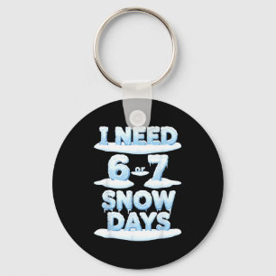 I Need 6 7 Snow Days Funny Snowy Day Teacher Schoo Key Ring