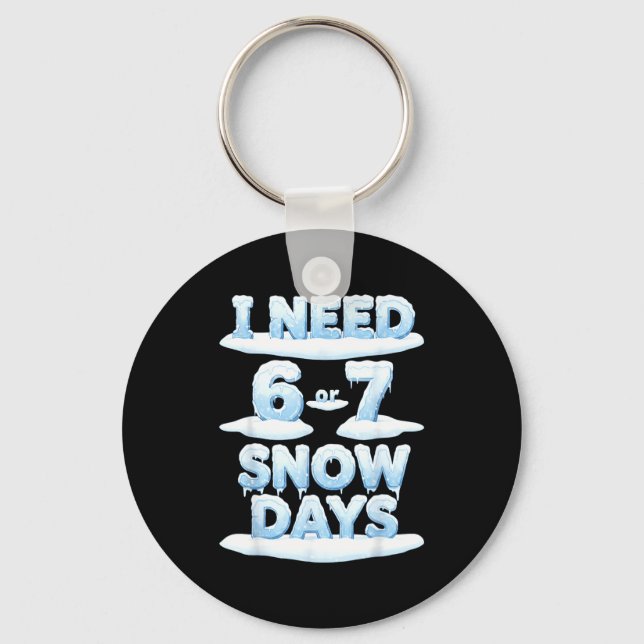 I Need 6 7 Snow Days Funny Snowy Day Teacher Schoo Key Ring (Front)