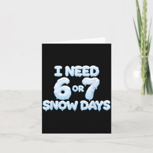 I Need 6 7 Snow Days Funny Snowy Days Teacher And Card
