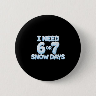 I Need 6 7 Snow Days Funny Snowy Days Teacher And Cm Round Badge