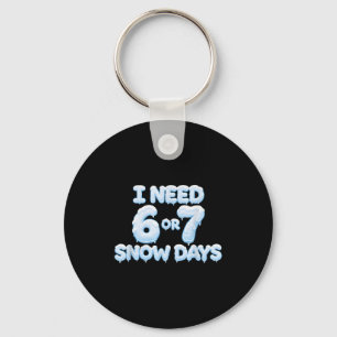 I Need 6 7 Snow Days Funny Snowy Days Teacher And Key Ring