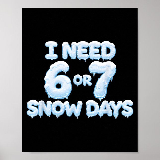 I Need 6 7 Snow Days Funny Snowy Days Teacher And  Poster (Front)