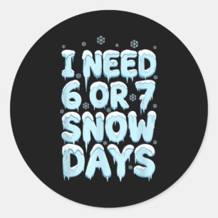 I Need 6 7 Snow Days Funny Teacher Winter Humor Classic Round Sticker