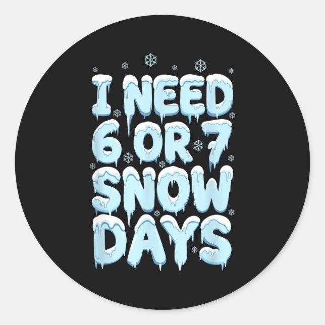 I Need 6 7 Snow Days Funny Teacher Winter Humor  Classic Round Sticker (Front)