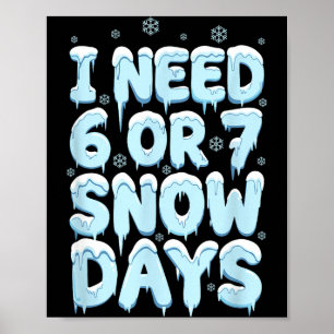 I Need 6 7 Snow Days Funny Teacher Winter Humor  Poster